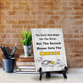 The Early Bird Might Get The Worm, But The Second Mouse Gets The Cheese Table Sign with Acrylic Stand (6x8“) | Funny Office Motivational Decor